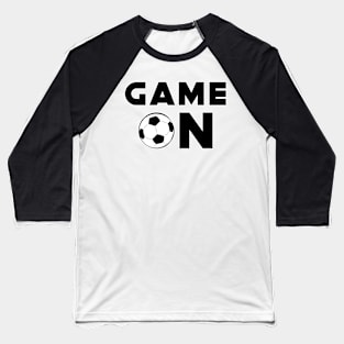 Game On - Funny Football / Soccer Design Baseball T-Shirt